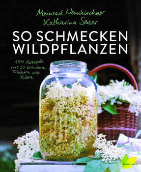 So schmecken Wildpflanzen von Meinrad Neunkirchner, Katharina Seiser